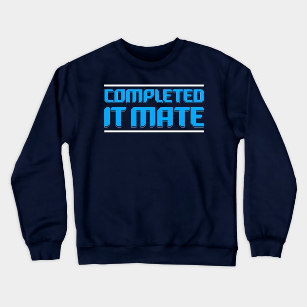 Completed it Mate Quote Crewneck Sweatshirt by Meta Cortex